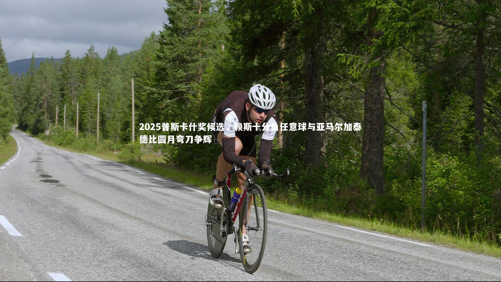 2025普斯卡什奖候选，赖斯十分角任意球与亚马尔加泰德比圆月弯刀争辉