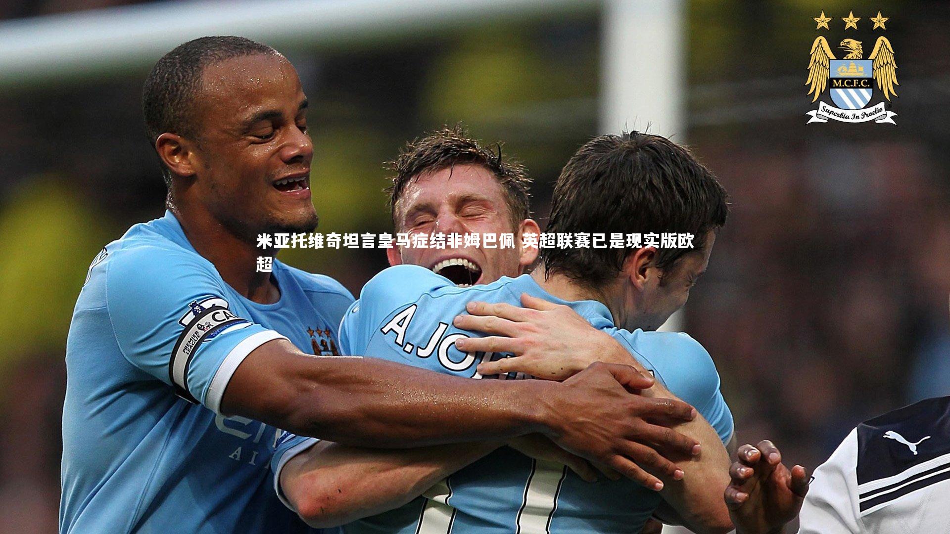 米亚托维奇坦言皇马症结非姆巴佩 英超联赛已是现实版欧超