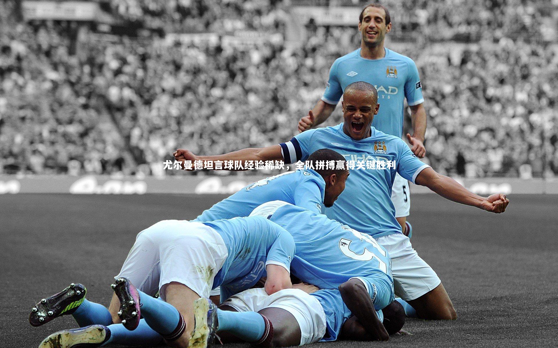 尤尔曼德坦言球队经验稀缺，全队拼搏赢得关键胜利