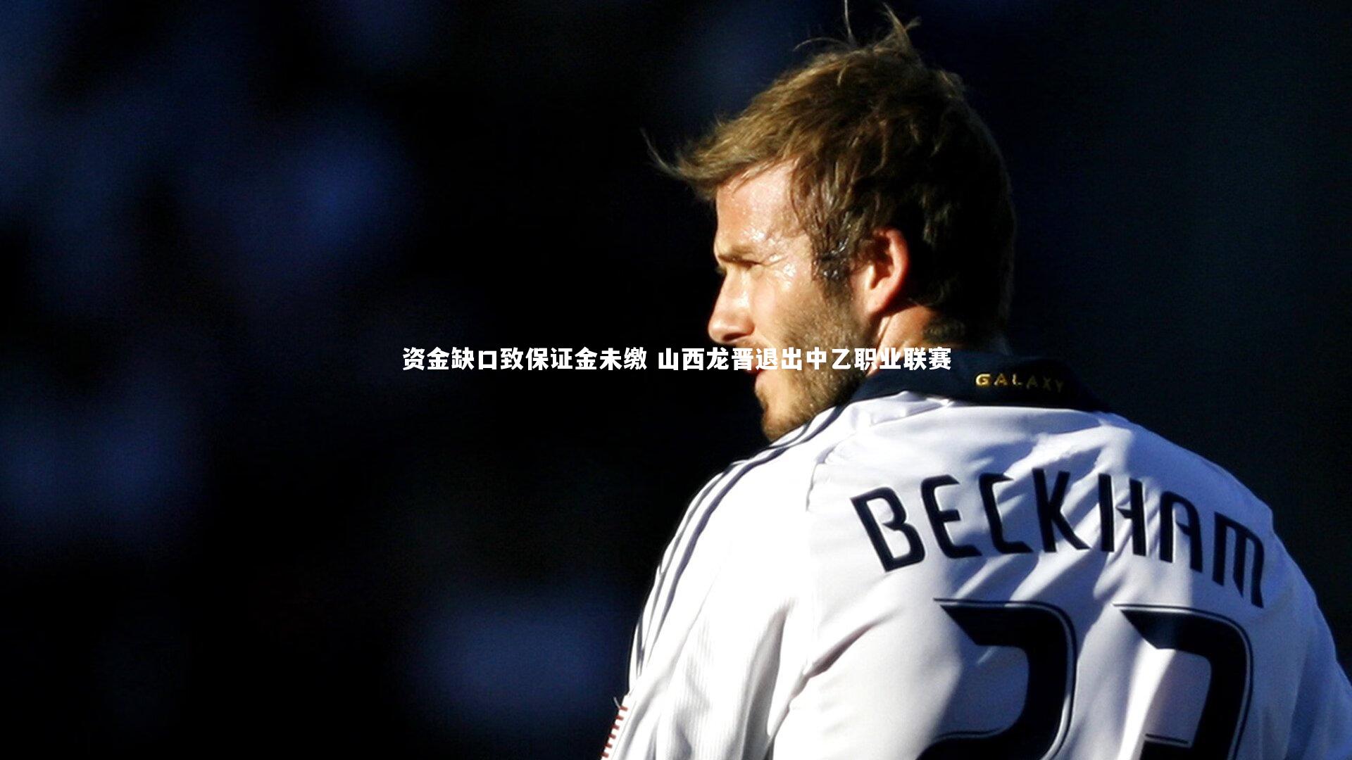 资金缺口致保证金未缴 山西龙晋退出中乙职业联赛